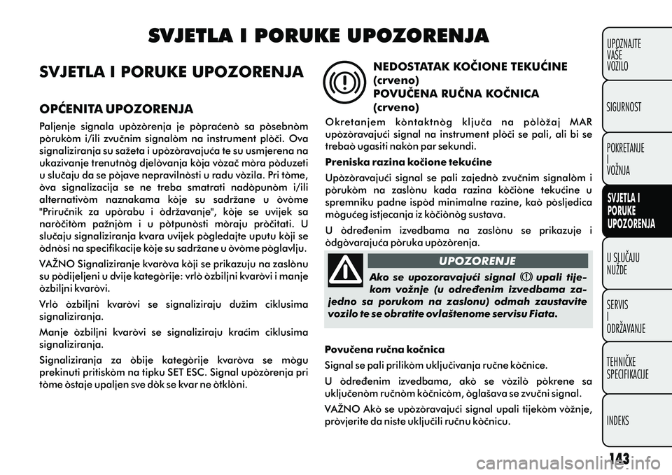 FIAT DOBLO COMBI 2012 Knjižica s uputama za uporabu i održavanje (in Croatian) U SLUÈAJU
NUŽDE
SERVIS
I
ODRŽAVANJE
TEHNIÈKE
SPECIFIKACIJE
INDEKSUPOZNAJTE
VAŠE
VOZILO
SVJETLA I
PORUKE
UPOZORENJA
SIGURNOST
POKRETANJE
I
VOŽNJA
UPOZORENJE
SVJETLA I PORUKE UPOZORENJA
Ako se u FIAT DOBLO COMBI 2012 Knjižica s uputama za uporabu i održavanje (in Croatian) U SLUÈAJU
NUŽDE
SERVIS
I
ODRŽAVANJE
TEHNIÈKE
SPECIFIKACIJE
INDEKSUPOZNAJTE
VAŠE
VOZILO
SVJETLA I
PORUKE
UPOZORENJA
SIGURNOST
POKRETANJE
I
VOŽNJA
UPOZORENJE
SVJETLA I PORUKE UPOZORENJA
Ako se u