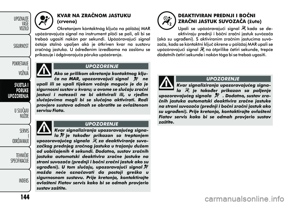 FIAT DOBLO COMBI 2012 Knjižica s uputama za uporabu i održavanje (in Croatian) U SLUÈAJUNUŽDE
SERVIS I
ODRŽAVANJE
TEHNIÈKE
SPECIFIKACIJE
INDEKS
UPOZNAJTE
VAŠE
VOZILO
SVJETLA I
PORUKE
UPOZORENJA
SIGURNOST
POKRETANJE I
VOŽNJA KVAR NA ZRAÈNOM JASTUKU
(crveno)
Okretanjem kon FIAT DOBLO COMBI 2012 Knjižica s uputama za uporabu i održavanje (in Croatian) U SLUÈAJUNUŽDE
SERVIS I
ODRŽAVANJE
TEHNIÈKE
SPECIFIKACIJE
INDEKS
UPOZNAJTE
VAŠE
VOZILO
SVJETLA I
PORUKE
UPOZORENJA
SIGURNOST
POKRETANJE I
VOŽNJA KVAR NA ZRAÈNOM JASTUKU
(crveno)
Okretanjem kon