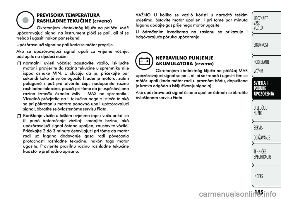 FIAT DOBLO COMBI 2012 Knjižica s uputama za uporabu i održavanje (in Croatian) U SLUÈAJU
NUŽDE
SERVIS
I
ODRŽAVANJE
TEHNIÈKE
SPECIFIKACIJE
INDEKSUPOZNAJTE
VAŠE
VOZILO
SVJETLA I
PORUKE
UPOZORENJA
SIGURNOST
POKRETANJE
I
VOŽNJA
PREVISOKA TEMPERATURA
RASHLADNE TEKUÆINE (crven FIAT DOBLO COMBI 2012 Knjižica s uputama za uporabu i održavanje (in Croatian) U SLUÈAJU
NUŽDE
SERVIS
I
ODRŽAVANJE
TEHNIÈKE
SPECIFIKACIJE
INDEKSUPOZNAJTE
VAŠE
VOZILO
SVJETLA I
PORUKE
UPOZORENJA
SIGURNOST
POKRETANJE
I
VOŽNJA
PREVISOKA TEMPERATURA
RASHLADNE TEKUÆINE (crven
