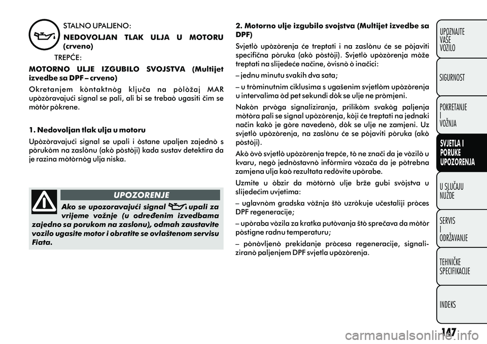 FIAT DOBLO COMBI 2012 Knjižica s uputama za uporabu i održavanje (in Croatian) U SLUÈAJU
NUŽDE
SERVIS
I
ODRŽAVANJE
TEHNIÈKE
SPECIFIKACIJE
INDEKSUPOZNAJTE
VAŠE
VOZILO
SVJETLA I
PORUKE
UPOZORENJA
SIGURNOST
POKRETANJE
I
VOŽNJA
STALNO UPALJENO:NEDOVOLJAN TLAK ULJA U MOTORU FIAT DOBLO COMBI 2012 Knjižica s uputama za uporabu i održavanje (in Croatian) U SLUÈAJU
NUŽDE
SERVIS
I
ODRŽAVANJE
TEHNIÈKE
SPECIFIKACIJE
INDEKSUPOZNAJTE
VAŠE
VOZILO
SVJETLA I
PORUKE
UPOZORENJA
SIGURNOST
POKRETANJE
I
VOŽNJA
STALNO UPALJENO:NEDOVOLJAN TLAK ULJA U MOTORU