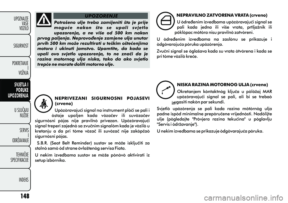 FIAT DOBLO COMBI 2012 Knjižica s uputama za uporabu i održavanje (in Croatian) U SLUÈAJUNUŽDE
SERVIS I
ODRŽAVANJE
TEHNIÈKE
SPECIFIKACIJE
INDEKS
UPOZNAJTE
VAŠE
VOZILO
SVJETLA I
PORUKE
UPOZORENJA
SIGURNOST
POKRETANJE I
VOŽNJA
Potrošeno ulje treba zamijeniti što je pr FIAT DOBLO COMBI 2012 Knjižica s uputama za uporabu i održavanje (in Croatian) U SLUÈAJUNUŽDE
SERVIS I
ODRŽAVANJE
TEHNIÈKE
SPECIFIKACIJE
INDEKS
UPOZNAJTE
VAŠE
VOZILO
SVJETLA I
PORUKE
UPOZORENJA
SIGURNOST
POKRETANJE I
VOŽNJA
Potrošeno ulje treba zamijeniti što je pr