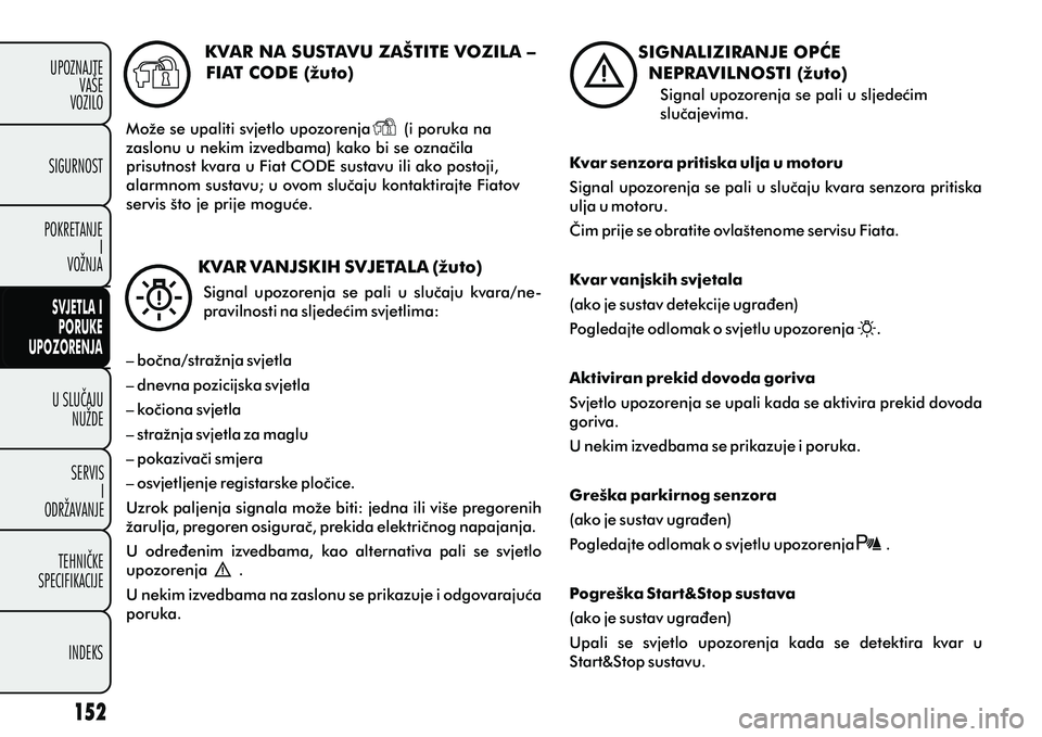 FIAT DOBLO COMBI 2012 Knjižica s uputama za uporabu i održavanje (in Croatian) KVAR NA SUSTAVU ZAŠTITE VOZILA –
FIAT CODE (žuto)
Može se upaliti svjetlo upozorenja (i poruka na
zaslonu u nekim izvedbama) kako bi se oznaèila
prisutnost kvara u Fiat CODE sustavu ili FIAT DOBLO COMBI 2012 Knjižica s uputama za uporabu i održavanje (in Croatian) KVAR NA SUSTAVU ZAŠTITE VOZILA –
FIAT CODE (žuto)
Može se upaliti svjetlo upozorenja (i poruka na
zaslonu u nekim izvedbama) kako bi se oznaèila
prisutnost kvara u Fiat CODE sustavu ili