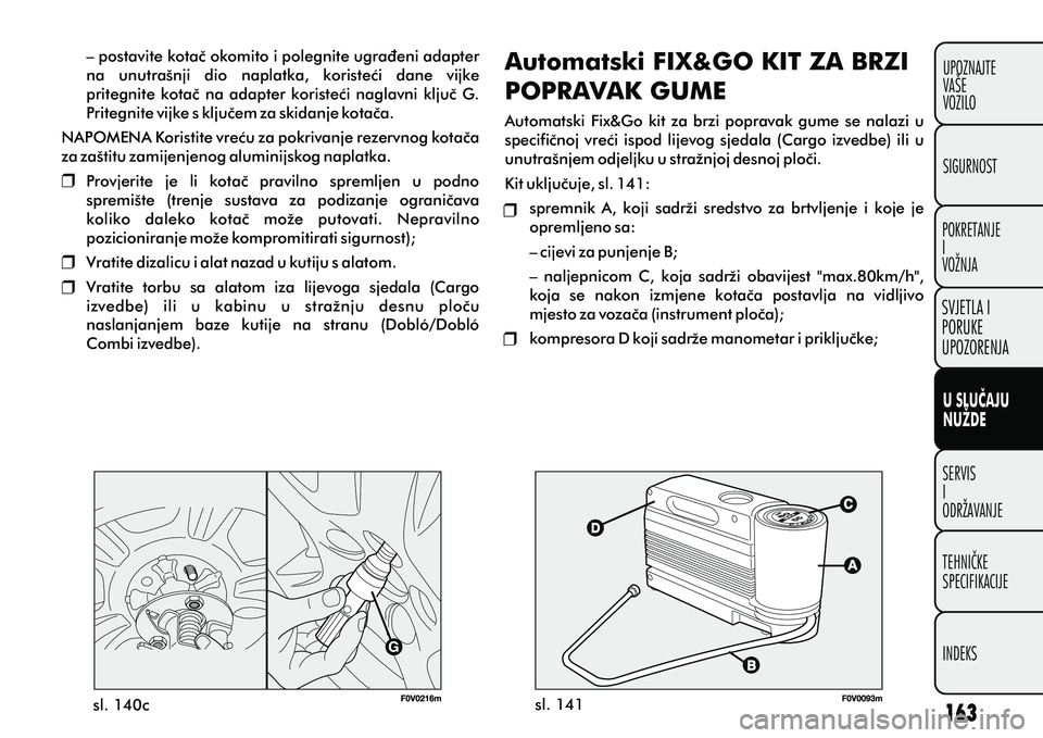 FIAT DOBLO COMBI 2012 Knjižica s uputama za uporabu i održavanje (in Croatian) sl. 140c
sl. 141
– postavite kotaè okomito i polegnite ugraðeni adapter
na unutrašnji dio naplatka, koristeæi dane vijke
pritegnite kotaè na adapter koristeæi naglavni kljuè G. FIAT DOBLO COMBI 2012 Knjižica s uputama za uporabu i održavanje (in Croatian) sl. 140c
sl. 141
– postavite kotaè okomito i polegnite ugraðeni adapter
na unutrašnji dio naplatka, koristeæi dane vijke
pritegnite kotaè na adapter koristeæi naglavni kljuè G.