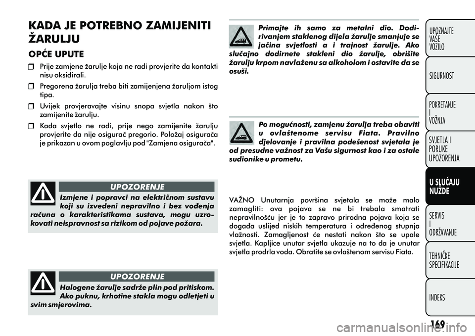 FIAT DOBLO COMBI 2012 Knjižica s uputama za uporabu i održavanje (in Croatian) U SLUÈAJU
NUŽDE
SERVIS
I
ODRŽAVANJETEHNIÈKE
SPECIFIKACIJE
INDEKS UPOZNAJTE
VAÅ E
VOZILO
SVJETLA I
PORUKE
UPOZORENJA
SIGURNOST
POKRETANJE
I
VOŽNJA
UPOZORENJE
UPOZORENJE
KADA JE POTREBNO ZAMIJENITI FIAT DOBLO COMBI 2012 Knjižica s uputama za uporabu i održavanje (in Croatian) U SLUÈAJU
NUŽDE
SERVIS
I
ODRŽAVANJETEHNIÈKE
SPECIFIKACIJE
INDEKS UPOZNAJTE
VAÅ E
VOZILO
SVJETLA I
PORUKE
UPOZORENJA
SIGURNOST
POKRETANJE
I
VOŽNJA
UPOZORENJE
UPOZORENJE
KADA JE POTREBNO ZAMIJENITI