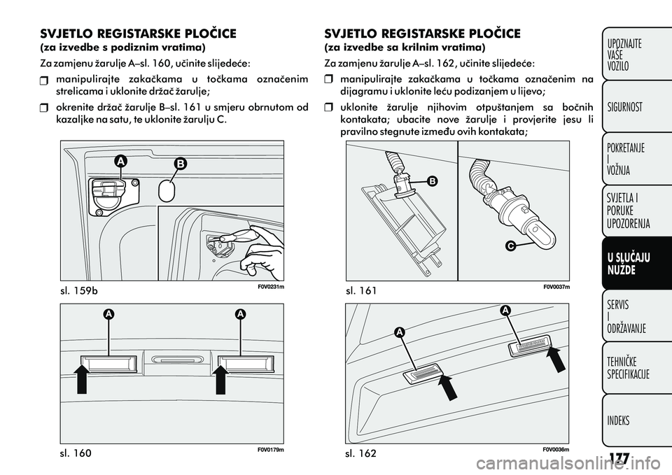 FIAT DOBLO COMBI 2012 Knjižica s uputama za uporabu i održavanje (in Croatian) U SLUÈAJU
NUŽDE
SERVIS
I
ODRŽAVANJETEHNIÈKE
SPECIFIKACIJE
INDEKS UPOZNAJTE
VAÅ E
VOZILO
SVJETLA I
PORUKE
UPOZORENJA
SIGURNOST
POKRETANJE
I
VOŽNJA
sl. 159b
sl. 160 sl. 161
sl. 162
SVJETLO REGISTAR FIAT DOBLO COMBI 2012 Knjižica s uputama za uporabu i održavanje (in Croatian) U SLUÈAJU
NUŽDE
SERVIS
I
ODRŽAVANJETEHNIÈKE
SPECIFIKACIJE
INDEKS UPOZNAJTE
VAÅ E
VOZILO
SVJETLA I
PORUKE
UPOZORENJA
SIGURNOST
POKRETANJE
I
VOŽNJA
sl. 159b
sl. 160 sl. 161
sl. 162
SVJETLO REGISTAR