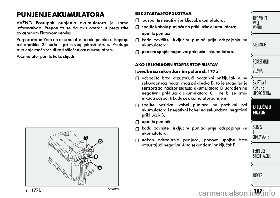 FIAT DOBLO COMBI 2012 Knjižica s uputama za uporabu i održavanje (in Croatian) U SLUÈAJU
NUŽDE
SERVIS
I
ODRŽAVANJETEHNIÈKE
SPECIFIKACIJE
INDEKS UPOZNAJTE
VAŠE
VOZILO
SVJETLA I
PORUKE
UPOZORENJA
SIGURNOST
POKRETANJE
I
VOŽNJA
sl. 177b
PUNJENJE AKUMULATORA
VAŽNO Postupak p FIAT DOBLO COMBI 2012 Knjižica s uputama za uporabu i održavanje (in Croatian) U SLUÈAJU
NUŽDE
SERVIS
I
ODRŽAVANJETEHNIÈKE
SPECIFIKACIJE
INDEKS UPOZNAJTE
VAŠE
VOZILO
SVJETLA I
PORUKE
UPOZORENJA
SIGURNOST
POKRETANJE
I
VOŽNJA
sl. 177b
PUNJENJE AKUMULATORA
VAŽNO Postupak p