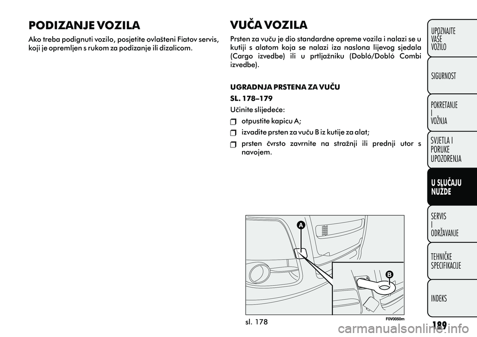 FIAT DOBLO COMBI 2012 Knjižica s uputama za uporabu i održavanje (in Croatian) U SLUÈAJU
NUŽDE
SERVIS
I
ODRŽAVANJETEHNIÈKE
SPECIFIKACIJE
INDEKS UPOZNAJTE
VAŠE
VOZILO
SVJETLA I
PORUKE
UPOZORENJA
SIGURNOST
POKRETANJE
I
VOŽNJA
sl. 178
PODIZANJE VOZILA
Ako treba podignuti vozi FIAT DOBLO COMBI 2012 Knjižica s uputama za uporabu i održavanje (in Croatian) U SLUÈAJU
NUŽDE
SERVIS
I
ODRŽAVANJETEHNIÈKE
SPECIFIKACIJE
INDEKS UPOZNAJTE
VAŠE
VOZILO
SVJETLA I
PORUKE
UPOZORENJA
SIGURNOST
POKRETANJE
I
VOŽNJA
sl. 178
PODIZANJE VOZILA
Ako treba podignuti vozi