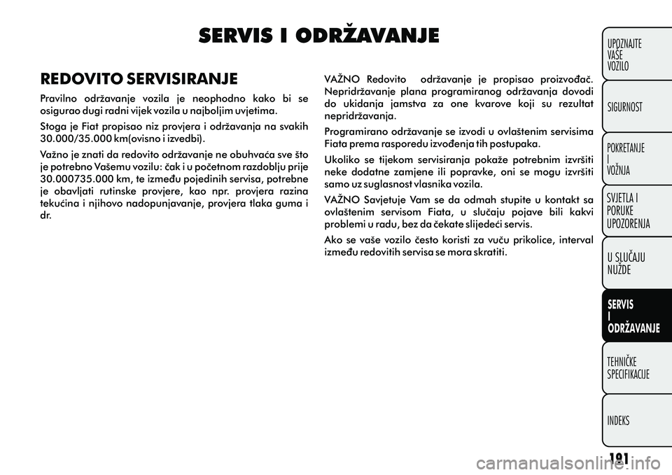 FIAT DOBLO COMBI 2012 Knjižica s uputama za uporabu i održavanje (in Croatian) SERVIS I ODRŽAVANJE
REDOVITO SERVISIRANJE
Pravilno održavanje vozila je neophodno kako bi se
osigurao dugi radni vijek vozila u najboljim uvjetima.
Stoga je Fiat propisao niz provjera i odr FIAT DOBLO COMBI 2012 Knjižica s uputama za uporabu i održavanje (in Croatian) SERVIS I ODRŽAVANJE
REDOVITO SERVISIRANJE
Pravilno održavanje vozila je neophodno kako bi se
osigurao dugi radni vijek vozila u najboljim uvjetima.
Stoga je Fiat propisao niz provjera i odr