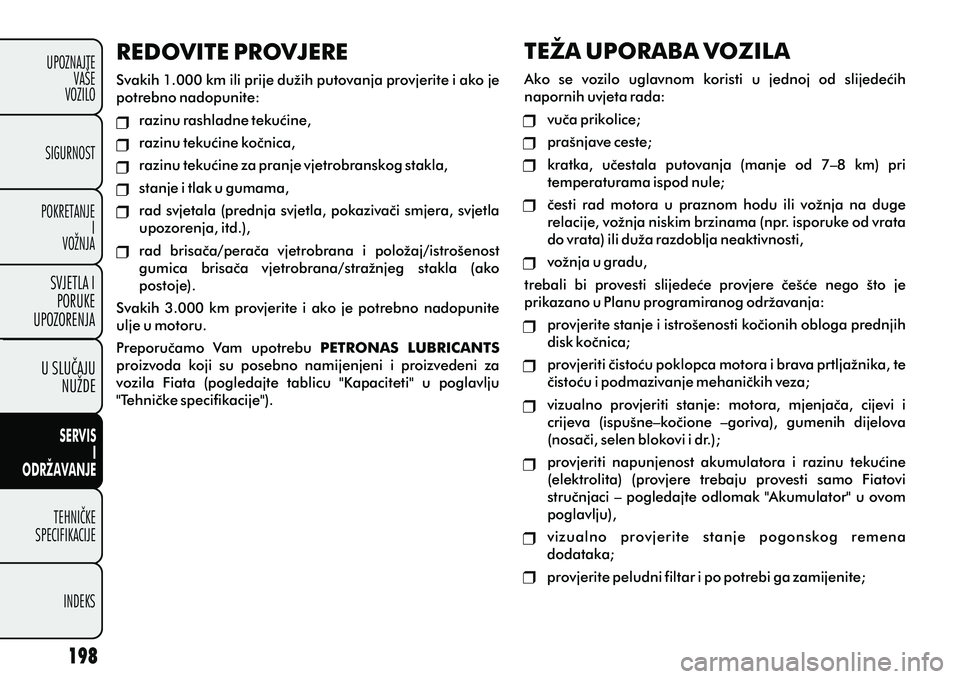 FIAT DOBLO COMBI 2012 Knjižica s uputama za uporabu i održavanje (in Croatian) U SLUÈAJUNUŽDE
TEHNIÈKE
SPECIFIKACIJE
INDEKS
UPOZNAJTEVAŠE
VOZILO
SVJETLA I
PORUKE
UPOZORENJA
SIGURNOST
POKRETANJE I
VOŽNJA
SERVIS
I
ODRŽAVANJE
REDOVITE PROVJERE
Svakih 1.000 km ili prije dužih FIAT DOBLO COMBI 2012 Knjižica s uputama za uporabu i održavanje (in Croatian) U SLUÈAJUNUŽDE
TEHNIÈKE
SPECIFIKACIJE
INDEKS
UPOZNAJTEVAŠE
VOZILO
SVJETLA I
PORUKE
UPOZORENJA
SIGURNOST
POKRETANJE I
VOŽNJA
SERVIS
I
ODRŽAVANJE
REDOVITE PROVJERE
Svakih 1.000 km ili prije dužih