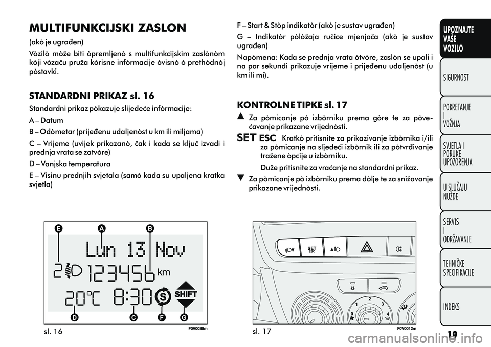 FIAT DOBLO COMBI 2010  Knjižica s uputama za uporabu i održavanje (in Croatian) UPOZNAJTE
VAŠE
VOZILO
POKRETANJE
I
VOŽNJA SIGURNOST
SVJETLA I
PORUKE
UPOZORENJA
U SLUÈAJU
NUŽDE
SERVIS
I
ODRŽAVANJE
TEHNIÈKE
SPECIFIKACIJE
INDEKS
sl. 16 sl. 17
MULTIFUNKCIJSKI ZASLON
(ako je ugr