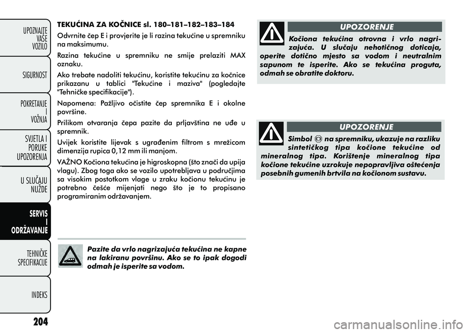 FIAT DOBLO COMBI 2012 Knjižica s uputama za uporabu i održavanje (in Croatian) TEKUÆINA ZA KOÈNICE sl. 180–181–182–183–184
Odvrnite èep E i provjerite je li razina tekuæine u spremniku
na maksimumu.
Razina tekuæine u spremniku ne smije prelaziti MAX
oznaku. FIAT DOBLO COMBI 2012 Knjižica s uputama za uporabu i održavanje (in Croatian) TEKUÆINA ZA KOÈNICE sl. 180–181–182–183–184
Odvrnite èep E i provjerite je li razina tekuæine u spremniku
na maksimumu.
Razina tekuæine u spremniku ne smije prelaziti MAX
oznaku.