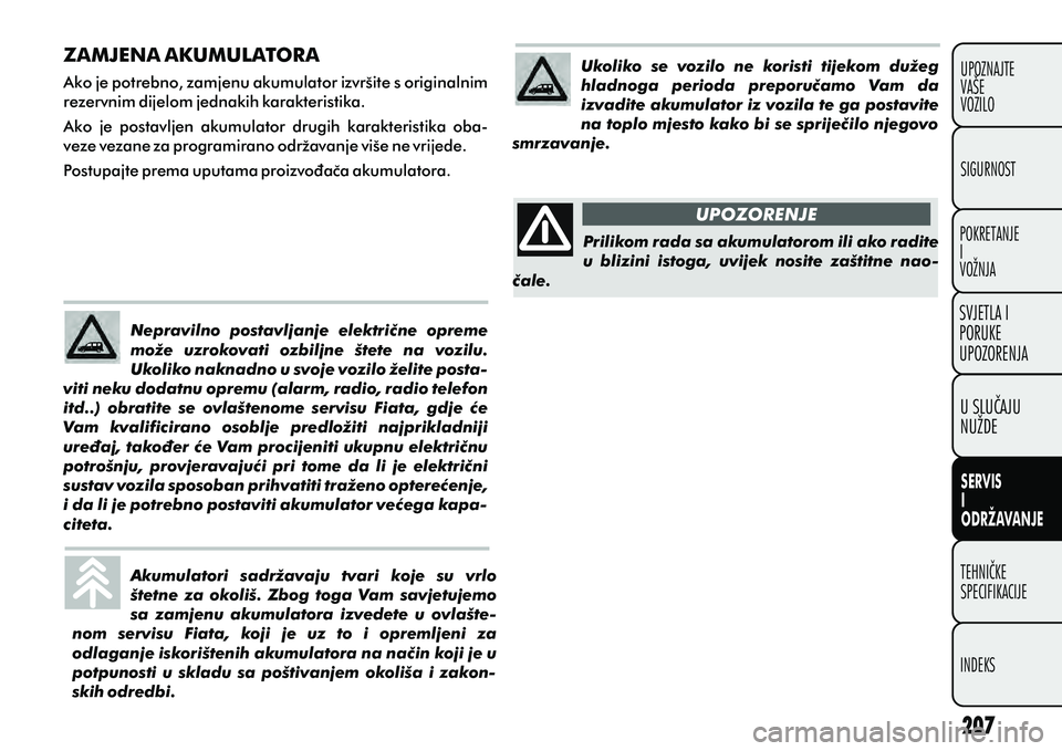 FIAT DOBLO COMBI 2012 Knjižica s uputama za uporabu i održavanje (in Croatian) ZAMJENA AKUMULATORA
Ako je potrebno, zamjenu akumulator izvršite s originalnim
rezervnim dijelom jednakih karakteristika.
Ako je postavljen akumulator drugih karakteristika oba-
veze vezane z FIAT DOBLO COMBI 2012 Knjižica s uputama za uporabu i održavanje (in Croatian) ZAMJENA AKUMULATORA
Ako je potrebno, zamjenu akumulator izvršite s originalnim
rezervnim dijelom jednakih karakteristika.
Ako je postavljen akumulator drugih karakteristika oba-
veze vezane z