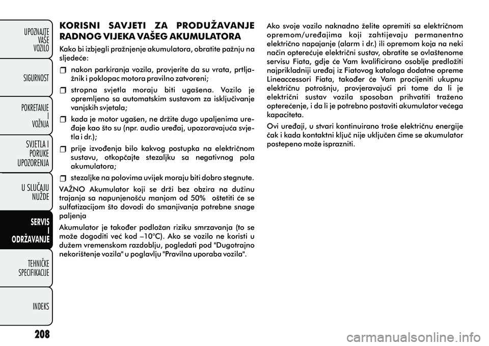 FIAT DOBLO COMBI 2012 Knjižica s uputama za uporabu i održavanje (in Croatian) KORI
SNI
S AV JE TI ZA PR
O DU ŽAV AN JE
RADNOG VIJEKA V
AŠEG AKUMULATORA
K ako bi izbjegli pražnjenje akumulatora, obratite pažnju na
sljedeæe:
nakon parkiranja vozila, provjerite FIAT DOBLO COMBI 2012 Knjižica s uputama za uporabu i održavanje (in Croatian) KORI
SNI
S AV JE TI ZA PR
O DU ŽAV AN JE
RADNOG VIJEKA V
AŠEG AKUMULATORA
K ako bi izbjegli pražnjenje akumulatora, obratite pažnju na
sljedeæe:
nakon parkiranja vozila, provjerite