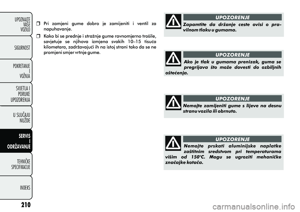 FIAT DOBLO COMBI 2012 Knjižica s uputama za uporabu i održavanje (in Croatian) Pri zamjeni gume dobro je zamijeniti i ventil za
napuhavanje.
Kako bi se prednje i stražnje gume ravnomjerno trošile,
savjetuje se njihova izmjena svakih 10–15 tisuæa
kilometara, FIAT DOBLO COMBI 2012 Knjižica s uputama za uporabu i održavanje (in Croatian) Pri zamjeni gume dobro je zamijeniti i ventil za
napuhavanje.
Kako bi se prednje i stražnje gume ravnomjerno trošile,
savjetuje se njihova izmjena svakih 10–15 tisuæa
kilometara,
