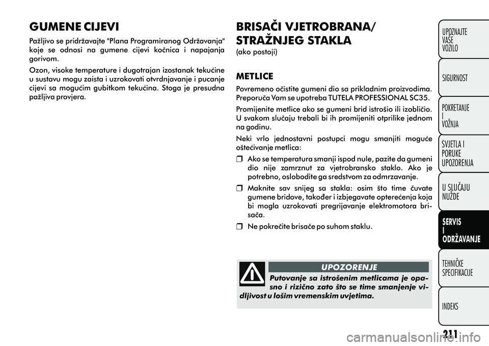 FIAT DOBLO COMBI 2012 Knjižica s uputama za uporabu i održavanje (in Croatian) TEHNIÈKE
SPECIFIKACIJE
INDEKS UPOZNAJTE
VAŠE
VOZILO
SVJETLA I
PORUKE
UPOZORENJA
SIGURNOST
POKRETANJE
I
VOŽNJA
U SLUÈAJU
NUŽDE
SERVIS
I
ODRŽAVANJE
UPOZORENJE
Putovanje sa istrošenim metlicama FIAT DOBLO COMBI 2012 Knjižica s uputama za uporabu i održavanje (in Croatian) TEHNIÈKE
SPECIFIKACIJE
INDEKS UPOZNAJTE
VAŠE
VOZILO
SVJETLA I
PORUKE
UPOZORENJA
SIGURNOST
POKRETANJE
I
VOŽNJA
U SLUÈAJU
NUŽDE
SERVIS
I
ODRŽAVANJE
UPOZORENJE
Putovanje sa istrošenim metlicama