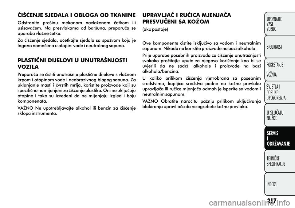 FIAT DOBLO COMBI 2012 Knjižica s uputama za uporabu i održavanje (in Croatian) TEHNIÈKE
SPECIFIKACIJE
INDEKS UPOZNAJTE
VAŠE
VOZILO
SVJETLA I
PORUKE
UPOZORENJA
SIGURNOST
POKRETANJE
I
VOŽNJA
U SLUÈAJU
NUŽDE
SERVIS
I
ODRŽAVANJE
ÈIŠÆENJE SJEDALA I OBLOGA OD TKANINE
Odstrani FIAT DOBLO COMBI 2012 Knjižica s uputama za uporabu i održavanje (in Croatian) TEHNIÈKE
SPECIFIKACIJE
INDEKS UPOZNAJTE
VAŠE
VOZILO
SVJETLA I
PORUKE
UPOZORENJA
SIGURNOST
POKRETANJE
I
VOŽNJA
U SLUÈAJU
NUŽDE
SERVIS
I
ODRŽAVANJE
ÈIŠÆENJE SJEDALA I OBLOGA OD TKANINE
Odstrani