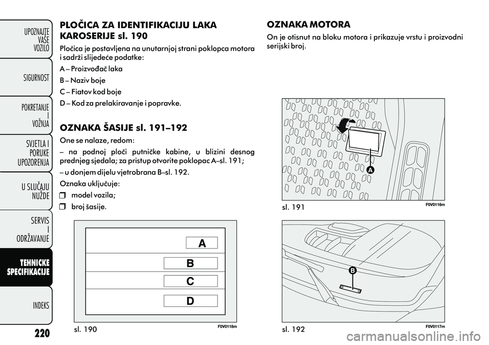 FIAT DOBLO COMBI 2012 Knjižica s uputama za uporabu i održavanje (in Croatian) sl. 191
sl. 192
sl. 190
PLOÈICA ZA IDENTIFIKACIJU LAKA
KAROSERIJE sl. 190
Ploèica je postavljena na unutarnjoj strani poklopca motora
i sadrži slijedeæe podatke:
A – Proizvoðaè laka
B – Na FIAT DOBLO COMBI 2012 Knjižica s uputama za uporabu i održavanje (in Croatian) sl. 191
sl. 192
sl. 190
PLOÈICA ZA IDENTIFIKACIJU LAKA
KAROSERIJE sl. 190
Ploèica je postavljena na unutarnjoj strani poklopca motora
i sadrži slijedeæe podatke:
A – Proizvoðaè laka
B – Na