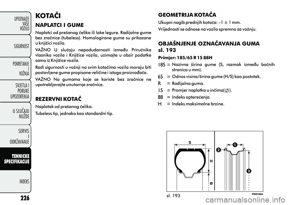FIAT DOBLO COMBI 2012 Knjižica s uputama za uporabu i održavanje (in Croatian) TEHNICKE
SPECIFIKACIJE
INDEKS
UPOZNAJTE
VAŠE
VOZILO
SVJETLA I
PORUKE
UPOZORENJA
SIGURNOST
POKRETANJE I
VOŽNJA
U SLUCAJU
NUŽDE
SERVIS I
ODRŽAVANJE
KOTAÈI
NAPLATCI I GUME
Naplatci od prešanog èel FIAT DOBLO COMBI 2012 Knjižica s uputama za uporabu i održavanje (in Croatian) TEHNICKE
SPECIFIKACIJE
INDEKS
UPOZNAJTE
VAŠE
VOZILO
SVJETLA I
PORUKE
UPOZORENJA
SIGURNOST
POKRETANJE I
VOŽNJA
U SLUCAJU
NUŽDE
SERVIS I
ODRŽAVANJE
KOTAÈI
NAPLATCI I GUME
Naplatci od prešanog èel