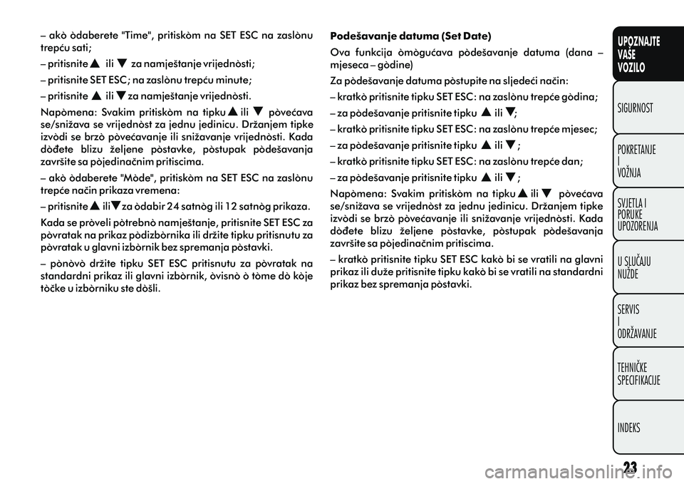 FIAT DOBLO COMBI 2014  Knjižica s uputama za uporabu i održavanje (in Croatian) Podešavanje datuma (Set Date)
Ova  funkcija  omoguæava  podešavanje  datuma  (dana  – 
mjeseca – godine)
Za podešavanje datuma postupite na sljedeæi naèin:
– kratko pritisnite tipku SET ES