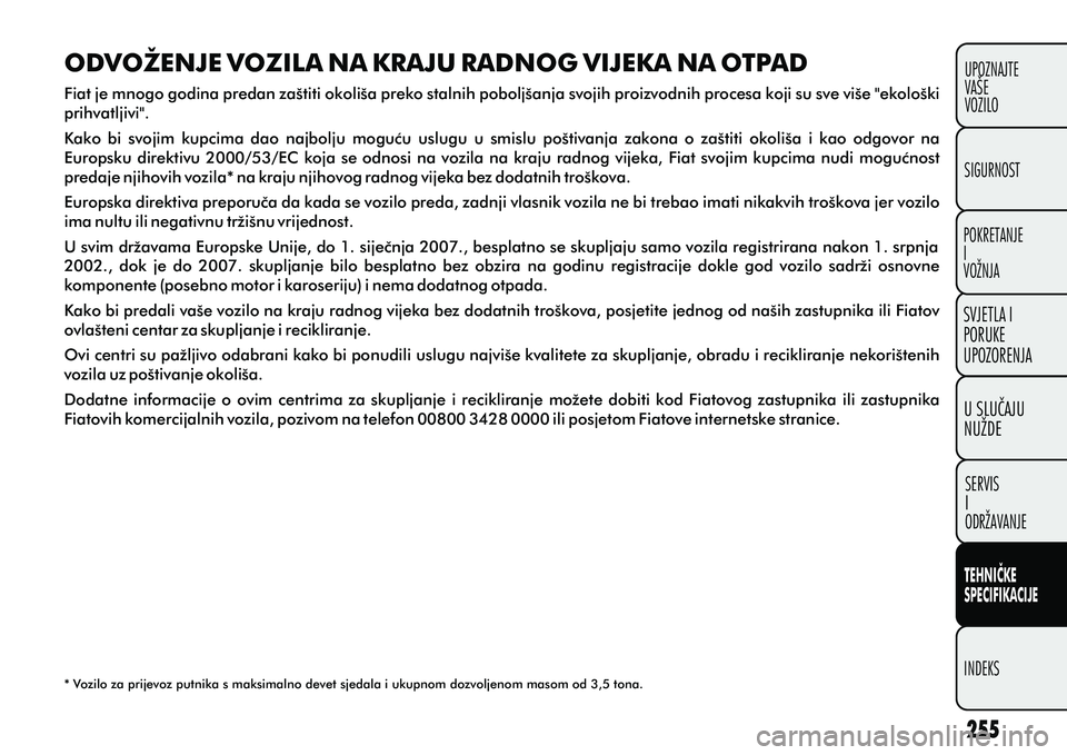 FIAT DOBLO COMBI 2013  Knjižica s uputama za uporabu i održavanje (in Croatian) TEHNIÈKE
SPECIFIKACIJE
INDEKSUPOZNAJTE
VAŠE
VOZILO
SVJETLA I
PORUKE
UPOZORENJA
SIGURNOST
POKRETANJE
I
VOŽNJA
U SLUÈAJU
NUŽDE
SERVIS
I
ODRŽAVANJE
ODVOŽENJE VOZILA NA KRAJU RADNOG VIJEKA NA OTPAD