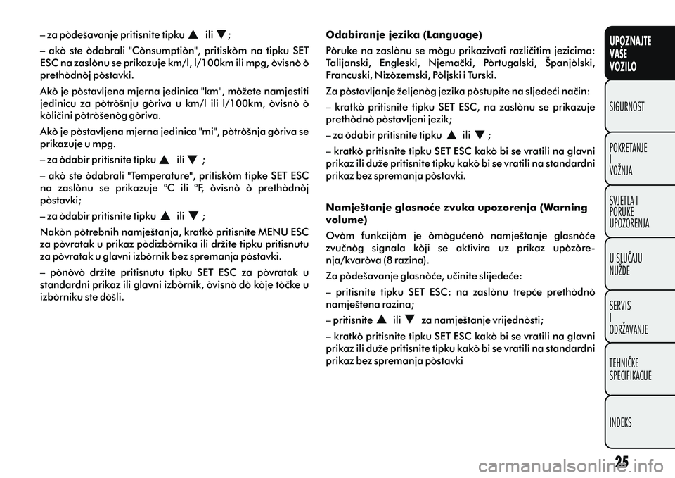 FIAT DOBLO COMBI 2012  Knjižica s uputama za uporabu i održavanje (in Croatian) UPOZNAJTE
VAŠE
VOZILO
POKRETANJE
I
VOŽNJA SIGURNOST
SVJETLA I
PORUKE
UPOZORENJA
U SLUÈAJU
NUŽDE
SERVIS
I
ODRŽAVANJE
TEHNIÈKE
SPECIFIKACIJE
INDEKS
– za podešavanje pritisnite tipku       ili  