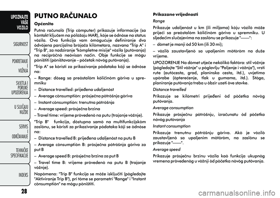 FIAT DOBLO COMBI 2011  Knjižica s uputama za uporabu i održavanje (in Croatian) UPOZNAJTEVAŠE
VOZILO
SIGURNOST
POKRETANJE I
VOŽNJA
SVJETLA I PORUKE
UPOZORENJA
U SLUÈAJU NUŽDE
SERVIS I
ODRŽAVANJE
TEHNIÈKE
SPECIFIKACIJE
INDEKS
PUTNO RAÈUNALO
Opæenito
Putno  raèunalo  (Trip