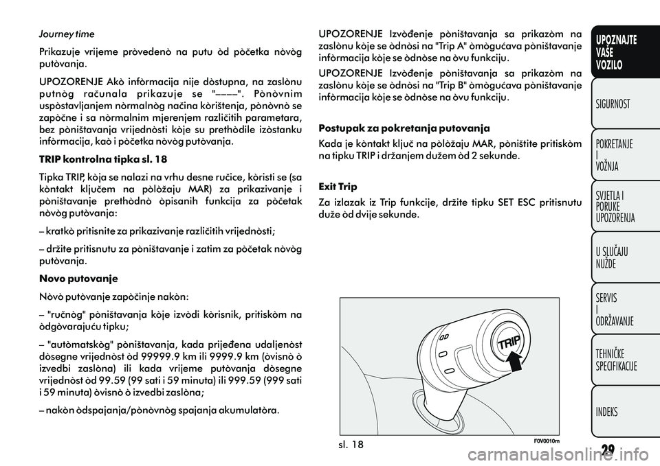 FIAT DOBLO COMBI 2011  Knjižica s uputama za uporabu i održavanje (in Croatian) UPOZNAJTE
VAŠE
VOZILO
POKRETANJE
I
VOŽNJA SIGURNOST
SVJETLA I
PORUKE
UPOZORENJA
U SLUÈAJU
NUŽDE
SERVIS
I
ODRŽAVANJE
TEHNIÈKE
SPECIFIKACIJE
INDEKS
Journey time
Prikazuje  vrijeme  provedeno  na  