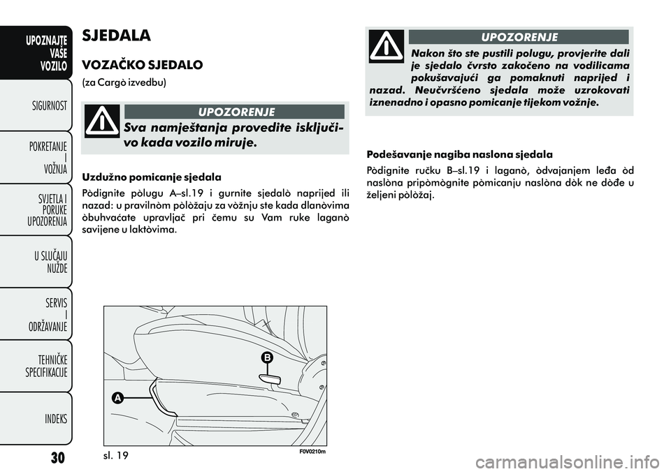 FIAT DOBLO COMBI 2011  Knjižica s uputama za uporabu i održavanje (in Croatian) UPOZNAJTEVAŠE
VOZILO
SIGURNOST
POKRETANJE I
VOŽNJA
SVJETLA I PORUKE
UPOZORENJA
U SLUÈAJU NUŽDE
SERVIS I
ODRŽAVANJE
TEHNIÈKE
SPECIFIKACIJE
INDEKSUPOZORENJE UPOZORENJE
SJEDALA
VOZAÈKO SJEDALO
(za