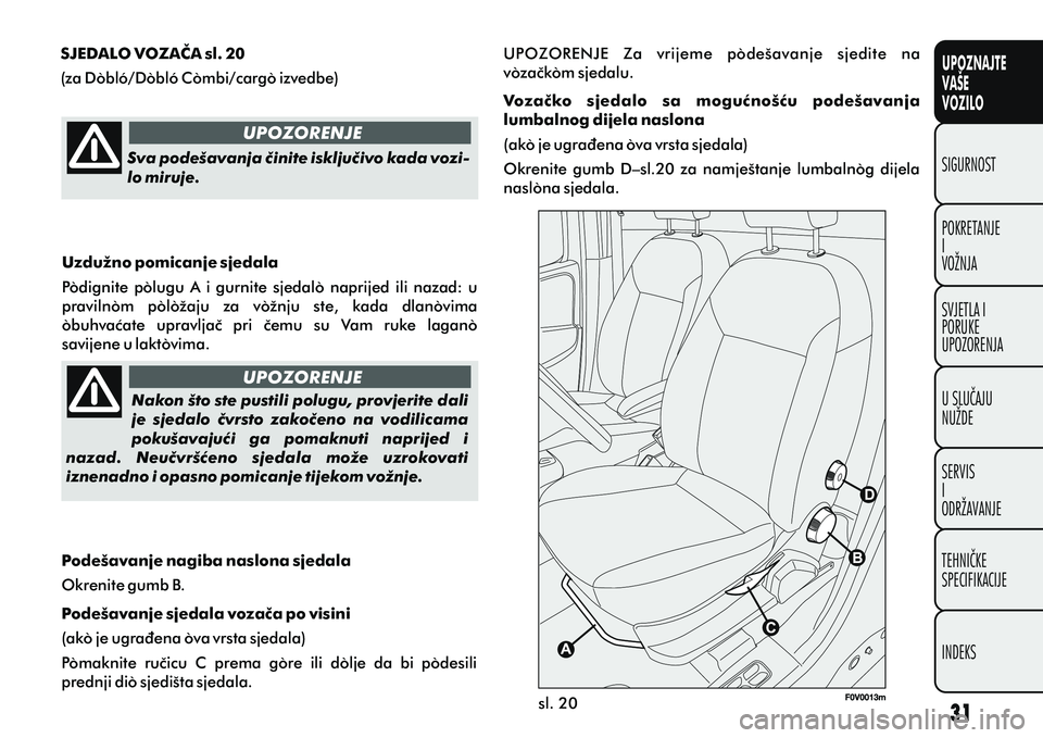 FIAT DOBLO COMBI 2014 Knjižica s uputama za uporabu i održavanje (in Croatian) UPOZNAJTE
VAŠE
VOZILO
POKRETANJE
I
VOŽNJA SIGURNOST
SVJETLA I
PORUKE
UPOZORENJA
U SLUÈAJU
NUŽDE
SERVIS
I
ODRŽAVANJE
TEHNIÈKE
SPECIFIKACIJE
INDEKS
SJEDALO VOZAÈA sl. 20
(za Dobló/Dobló Combi/c FIAT DOBLO COMBI 2014 Knjižica s uputama za uporabu i održavanje (in Croatian) UPOZNAJTE
VAŠE
VOZILO
POKRETANJE
I
VOŽNJA SIGURNOST
SVJETLA I
PORUKE
UPOZORENJA
U SLUÈAJU
NUŽDE
SERVIS
I
ODRŽAVANJE
TEHNIÈKE
SPECIFIKACIJE
INDEKS
SJEDALO VOZAÈA sl. 20
(za Dobló/Dobló Combi/c
