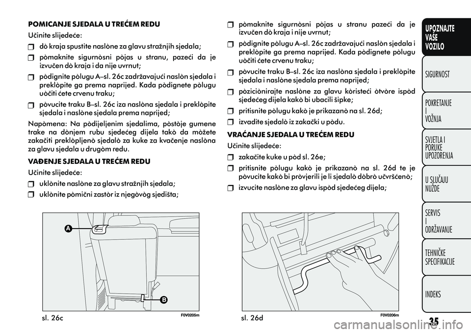 FIAT DOBLO COMBI 2011  Knjižica s uputama za uporabu i održavanje (in Croatian) UPOZNAJTE
VAŠE
VOZILO
POKRETANJE
I
VOŽNJA SIGURNOST
SVJETLA I
PORUKE
UPOZORENJA
U SLUÈAJU
NUŽDE
SERVIS
I
ODRŽAVANJE
TEHNIÈKE
SPECIFIKACIJE
INDEKS
sl. 26c sl. 26d
POMICANJE SJEDALA U TREÆEM REDU