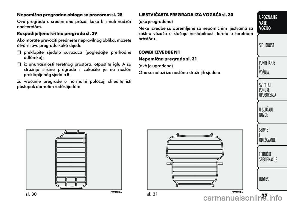 FIAT DOBLO COMBI 2014 Knjižica s uputama za uporabu i održavanje (in Croatian) UPOZNAJTE
VAŠE
VOZILO
POKRETANJE
I
VOŽNJA SIGURNOST
SVJETLA I
PORUKE
UPOZORENJA
U SLUÈAJU
NUŽDE
SERVIS
I
ODRŽAVANJE
TEHNIÈKE
SPECIFIKACIJE
INDEKS
sl. 30 sl. 31
Nepomièna pregradna obloga sa pro FIAT DOBLO COMBI 2014 Knjižica s uputama za uporabu i održavanje (in Croatian) UPOZNAJTE
VAŠE
VOZILO
POKRETANJE
I
VOŽNJA SIGURNOST
SVJETLA I
PORUKE
UPOZORENJA
U SLUÈAJU
NUŽDE
SERVIS
I
ODRŽAVANJE
TEHNIÈKE
SPECIFIKACIJE
INDEKS
sl. 30 sl. 31
Nepomièna pregradna obloga sa pro