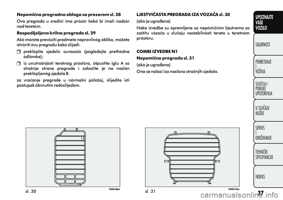 FIAT DOBLO COMBI 2011  Knjižica s uputama za uporabu i održavanje (in Croatian) UPOZNAJTE
VAŠE
VOZILO
POKRETANJE
I
VOŽNJA SIGURNOST
SVJETLA I
PORUKE
UPOZORENJA
U SLUÈAJU
NUŽDE
SERVIS
I
ODRŽAVANJE
TEHNIÈKE
SPECIFIKACIJE
INDEKS
sl. 30 sl. 31
Nepomièna pregradna obloga sa pro