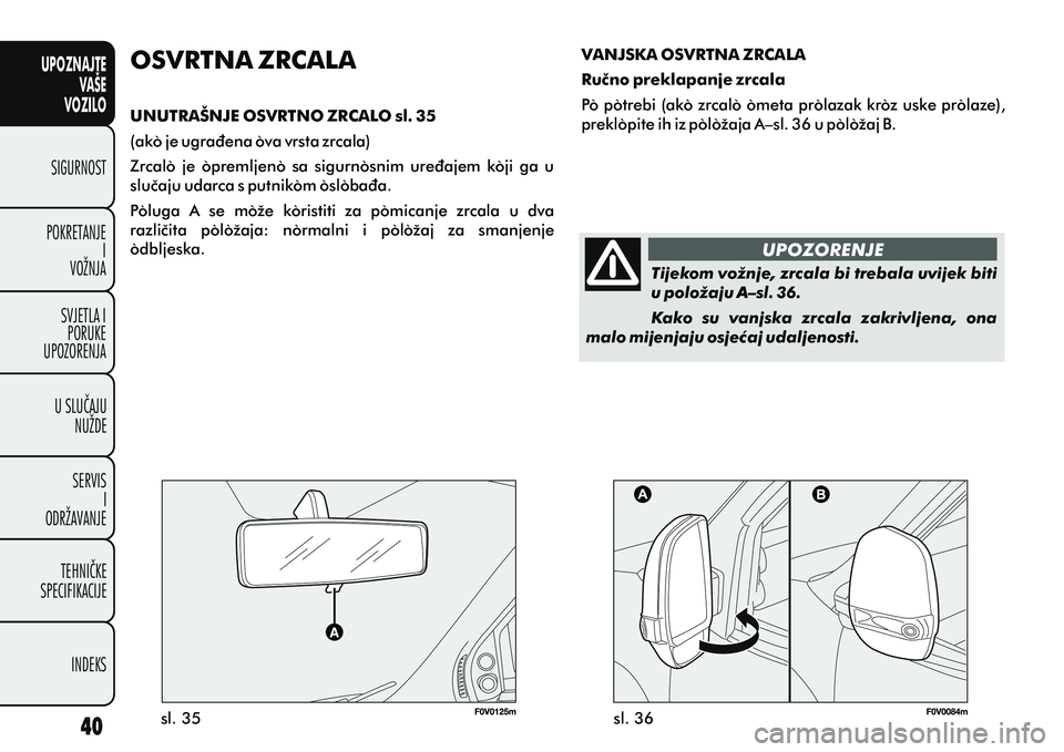 FIAT DOBLO COMBI 2014 Knjižica s uputama za uporabu i održavanje (in Croatian) UPOZNAJTEVAŠE
VOZILO
SIGURNOST
POKRETANJE I
VOŽNJA
SVJETLA I PORUKE
UPOZORENJA
U SLUÈAJU NUŽDE
SERVIS I
ODRŽAVANJE
TEHNIÈKE
SPECIFIKACIJE
INDEKS
OSVRTNA ZRCALA
UNUTRAŠNJE OSVRTNO ZRCALO sl. 35
FIAT DOBLO COMBI 2014 Knjižica s uputama za uporabu i održavanje (in Croatian) UPOZNAJTEVAŠE
VOZILO
SIGURNOST
POKRETANJE I
VOŽNJA
SVJETLA I PORUKE
UPOZORENJA
U SLUÈAJU NUŽDE
SERVIS I
ODRŽAVANJE
TEHNIÈKE
SPECIFIKACIJE
INDEKS
OSVRTNA ZRCALA
UNUTRAŠNJE OSVRTNO ZRCALO sl. 35