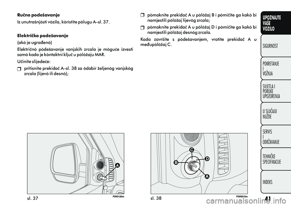 FIAT DOBLO COMBI 2014 Knjižica s uputama za uporabu i održavanje (in Croatian) UPOZNAJTE
VAŠE
VOZILO
POKRETANJE
I
VOŽNJA SIGURNOST
SVJETLA I
PORUKE
UPOZORENJA
U SLUÈAJU
NUŽDE
SERVIS
I
ODRŽAVANJE
TEHNIÈKE
SPECIFIKACIJE
INDEKS
Ruèno podešavanje
Iz unutrašnjosti vozila, ko FIAT DOBLO COMBI 2014 Knjižica s uputama za uporabu i održavanje (in Croatian) UPOZNAJTE
VAŠE
VOZILO
POKRETANJE
I
VOŽNJA SIGURNOST
SVJETLA I
PORUKE
UPOZORENJA
U SLUÈAJU
NUŽDE
SERVIS
I
ODRŽAVANJE
TEHNIÈKE
SPECIFIKACIJE
INDEKS
Ruèno podešavanje
Iz unutrašnjosti vozila, ko