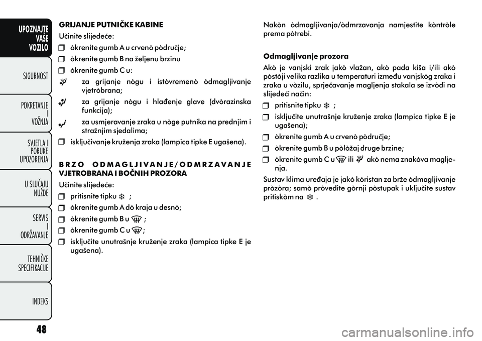 FIAT DOBLO COMBI 2014 Knjižica s uputama za uporabu i održavanje (in Croatian) UPOZNAJTEVAŠE
VOZILO
SIGURNOST
POKRETANJE I
VOŽNJA
SVJETLA I PORUKE
UPOZORENJA
U SLUÈAJU NUŽDE
SERVIS I
ODRŽAVANJE
TEHNIÈKE
SPECIFIKACIJE
INDEKS
GRIJANJE PUTNIÈKE KABINE
Uèinite slijedeæe: ok FIAT DOBLO COMBI 2014 Knjižica s uputama za uporabu i održavanje (in Croatian) UPOZNAJTEVAŠE
VOZILO
SIGURNOST
POKRETANJE I
VOŽNJA
SVJETLA I PORUKE
UPOZORENJA
U SLUÈAJU NUŽDE
SERVIS I
ODRŽAVANJE
TEHNIÈKE
SPECIFIKACIJE
INDEKS
GRIJANJE PUTNIÈKE KABINE
Uèinite slijedeæe: ok
