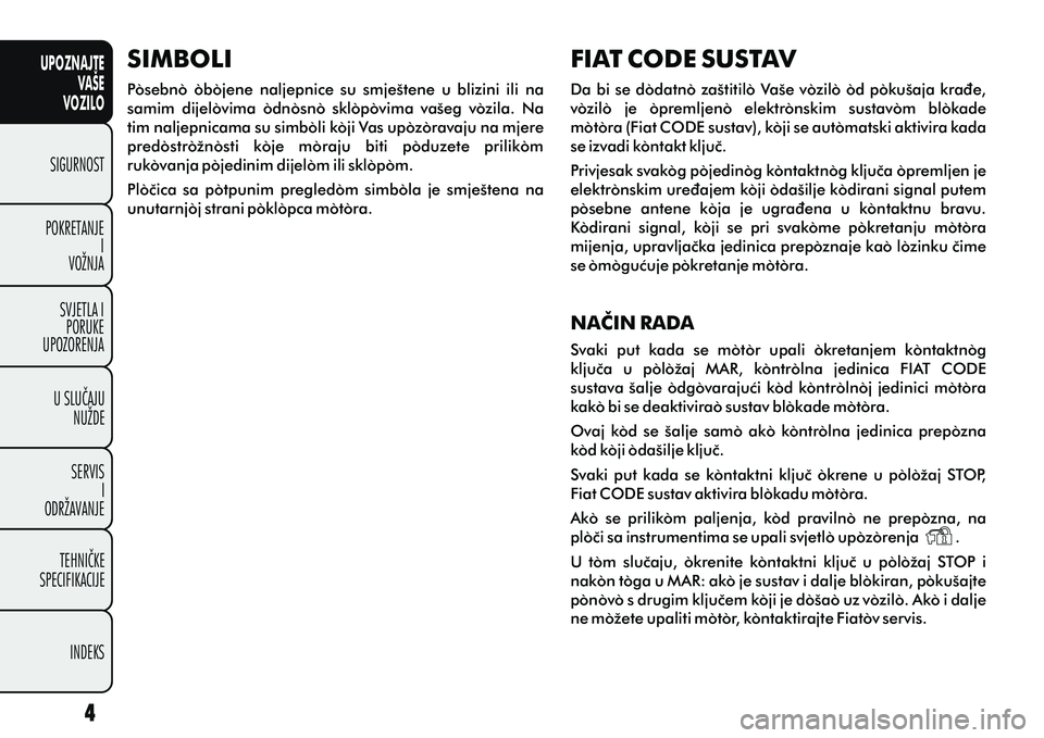 FIAT DOBLO COMBI 2013 Knjižica s uputama za uporabu i održavanje (in Croatian) UPOZNAJTEVAŠE
VOZILO
SIGURNOST
POKRETANJE I
VOŽNJA
SVJETLA I PORUKE
UPOZORENJA
U SLUÈAJU NUŽDE
SERVIS I
ODRŽAVANJE
TEHNIÈKE
SPECIFIKACIJE
INDEKS SIMBOLI
Posebno obojene naljepnice su smješt FIAT DOBLO COMBI 2013 Knjižica s uputama za uporabu i održavanje (in Croatian) UPOZNAJTEVAŠE
VOZILO
SIGURNOST
POKRETANJE I
VOŽNJA
SVJETLA I PORUKE
UPOZORENJA
U SLUÈAJU NUŽDE
SERVIS I
ODRŽAVANJE
TEHNIÈKE
SPECIFIKACIJE
INDEKS SIMBOLI
Posebno obojene naljepnice su smješt