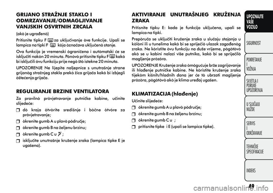 FIAT DOBLO COMBI 2014 Knjižica s uputama za uporabu i održavanje (in Croatian) GRIJANO STRAŽNJE STAKLO I
ODMRZAVANJE/ODMAGLJIVANJE
VANJSKIH OSVRTNIH ZRCALA
(ako je ugraðeno)
Pritisnite tipku F za ukljuèivanje ove funkcije. Upali se
lampica na tipki F k FIAT DOBLO COMBI 2014 Knjižica s uputama za uporabu i održavanje (in Croatian) GRIJANO STRAŽNJE STAKLO I
ODMRZAVANJE/ODMAGLJIVANJE
VANJSKIH OSVRTNIH ZRCALA
(ako je ugraðeno)
Pritisnite tipku F za ukljuèivanje ove funkcije. Upali se
lampica na tipki F k
