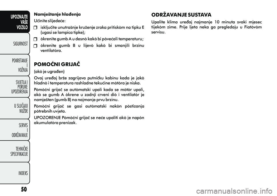 FIAT DOBLO COMBI 2014 Knjižica s uputama za uporabu i održavanje (in Croatian) UPOZNAJTEVAŠE
VOZILO
SIGURNOST
POKRETANJE I
VOŽNJA
SVJETLA I PORUKE
UPOZORENJA
U SLUÈAJU NUŽDE
SERVIS I
ODRŽAVANJE
TEHNIÈKE
SPECIFIKACIJE
INDEKS
Namještanje hlaðenja
Uèinite slijedeæe: isklj FIAT DOBLO COMBI 2014 Knjižica s uputama za uporabu i održavanje (in Croatian) UPOZNAJTEVAŠE
VOZILO
SIGURNOST
POKRETANJE I
VOŽNJA
SVJETLA I PORUKE
UPOZORENJA
U SLUÈAJU NUŽDE
SERVIS I
ODRŽAVANJE
TEHNIÈKE
SPECIFIKACIJE
INDEKS
Namještanje hlaðenja
Uèinite slijedeæe: isklj