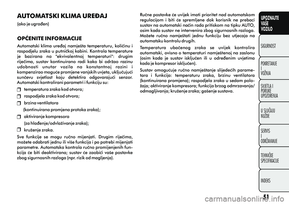 FIAT DOBLO COMBI 2014 Knjižica s uputama za uporabu i održavanje (in Croatian) AUTOMATSKI KLIMA URE\AJ
(ako je ugraðen)
OPÆENITE INFORMACIJE
Automatski klima ureðaj namješta temperaturu, kolièinu i
raspodjelu zraka u putnièkoj kabini. Kontrola temperature
je bazirana n FIAT DOBLO COMBI 2014 Knjižica s uputama za uporabu i održavanje (in Croatian) AUTOMATSKI KLIMA URE\AJ
(ako je ugraðen)
OPÆENITE INFORMACIJE
Automatski klima ureðaj namješta temperaturu, kolièinu i
raspodjelu zraka u putnièkoj kabini. Kontrola temperature
je bazirana n