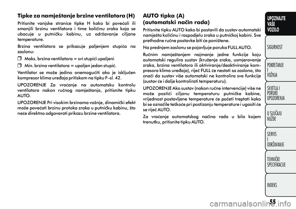 FIAT DOBLO COMBI 2014 Knjižica s uputama za uporabu i održavanje (in Croatian) Tipke za namještanje brzine ventilatora (H)
Pritisnite vanjske stranice tipke H kako bi poveæali ili
smanjili brzinu ventilatora i time kolièinu zraka koja se
ubacuje u putnièk FIAT DOBLO COMBI 2014 Knjižica s uputama za uporabu i održavanje (in Croatian) Tipke za namještanje brzine ventilatora (H)
Pritisnite vanjske stranice tipke H kako bi poveæali ili
smanjili brzinu ventilatora i time kolièinu zraka koja se
ubacuje u putnièk