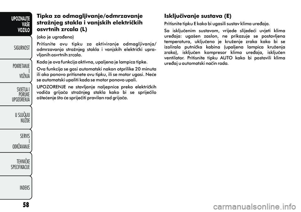 FIAT DOBLO COMBI 2014 Knjižica s uputama za uporabu i održavanje (in Croatian) UPOZNAJTEVAŠE
VOZILO
SIGURNOST
POKRETANJE I
VOŽNJA
SVJETLA I PORUKE
UPOZORENJA
U SLUÈAJU NUŽDE
SERVIS I
ODRŽAVANJE
TEHNIÈKE
SPECIFIKACIJE
INDEKS
Tipka za odmagljivanje/odmrzavanje
stražnjeg st FIAT DOBLO COMBI 2014 Knjižica s uputama za uporabu i održavanje (in Croatian) UPOZNAJTEVAŠE
VOZILO
SIGURNOST
POKRETANJE I
VOŽNJA
SVJETLA I PORUKE
UPOZORENJA
U SLUÈAJU NUŽDE
SERVIS I
ODRŽAVANJE
TEHNIÈKE
SPECIFIKACIJE
INDEKS
Tipka za odmagljivanje/odmrzavanje
stražnjeg st