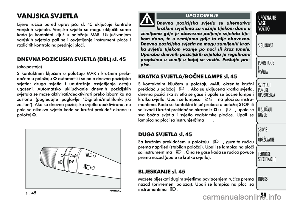 FIAT DOBLO COMBI 2012 Knjižica s uputama za uporabu i održavanje (in Croatian) KRATKA SVJETLA/BOÈNE LAMPE sl. 45
S kontaktnim kljuèem u položaju MAR, okrenite kružni
prekidaè u položaj . Ako su ukljuèena kratka svjetla,
dnevna pozicijska svjetla se ga FIAT DOBLO COMBI 2012 Knjižica s uputama za uporabu i održavanje (in Croatian) KRATKA SVJETLA/BOÈNE LAMPE sl. 45
S kontaktnim kljuèem u položaju MAR, okrenite kružni
prekidaè u položaj . Ako su ukljuèena kratka svjetla,
dnevna pozicijska svjetla se ga