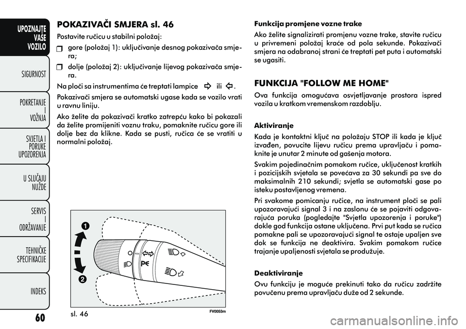 FIAT DOBLO COMBI 2012 Knjižica s uputama za uporabu i održavanje (in Croatian) UPOZNAJTEVAŠE
VOZILO
SIGURNOST
POKRETANJE I
VOŽNJA
SVJETLA I PORUKE
UPOZORENJA
U SLUÈAJU NUŽDE
SERVIS I
ODRŽAVANJE
TEHNIÈKE
SPECIFIKACIJE
INDEKS
sl. 46
POKAZIVAÈI SMJERA sl. 46
Postavite ruèic FIAT DOBLO COMBI 2012 Knjižica s uputama za uporabu i održavanje (in Croatian) UPOZNAJTEVAŠE
VOZILO
SIGURNOST
POKRETANJE I
VOŽNJA
SVJETLA I PORUKE
UPOZORENJA
U SLUÈAJU NUŽDE
SERVIS I
ODRŽAVANJE
TEHNIÈKE
SPECIFIKACIJE
INDEKS
sl. 46
POKAZIVAÈI SMJERA sl. 46
Postavite ruèic