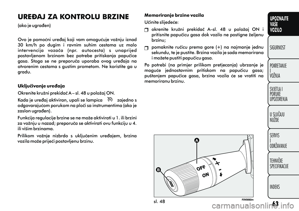 FIAT DOBLO COMBI 2012 Knjižica s uputama za uporabu i održavanje (in Croatian) Memoriranje brzine vozila
Uèinite slijedeæe: okrenite kružni prekidaè A–sl. 48 u položaj ON i
pritisnite papuèicu gasa dok vozilo ne postigne željenu
brzinu;
pomaknite ruèicu pre FIAT DOBLO COMBI 2012 Knjižica s uputama za uporabu i održavanje (in Croatian) Memoriranje brzine vozila
Uèinite slijedeæe: okrenite kružni prekidaè A–sl. 48 u položaj ON i
pritisnite papuèicu gasa dok vozilo ne postigne željenu
brzinu;
pomaknite ruèicu pre