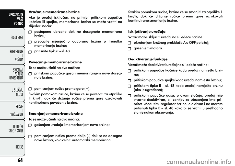 FIAT DOBLO COMBI 2012 Knjižica s uputama za uporabu i održavanje (in Croatian) Svakim pomakom ruèice, brzina æe se smanjiti za otprilike 1
km/h, dok æe držanje ruèice prema gore uzrokovati
kontinuirano smanjenje brzine.
Iskljuèivanje ureðaja
Vozaè može iskljuè FIAT DOBLO COMBI 2012 Knjižica s uputama za uporabu i održavanje (in Croatian) Svakim pomakom ruèice, brzina æe se smanjiti za otprilike 1
km/h, dok æe držanje ruèice prema gore uzrokovati
kontinuirano smanjenje brzine.
Iskljuèivanje ureðaja
Vozaè može iskljuè