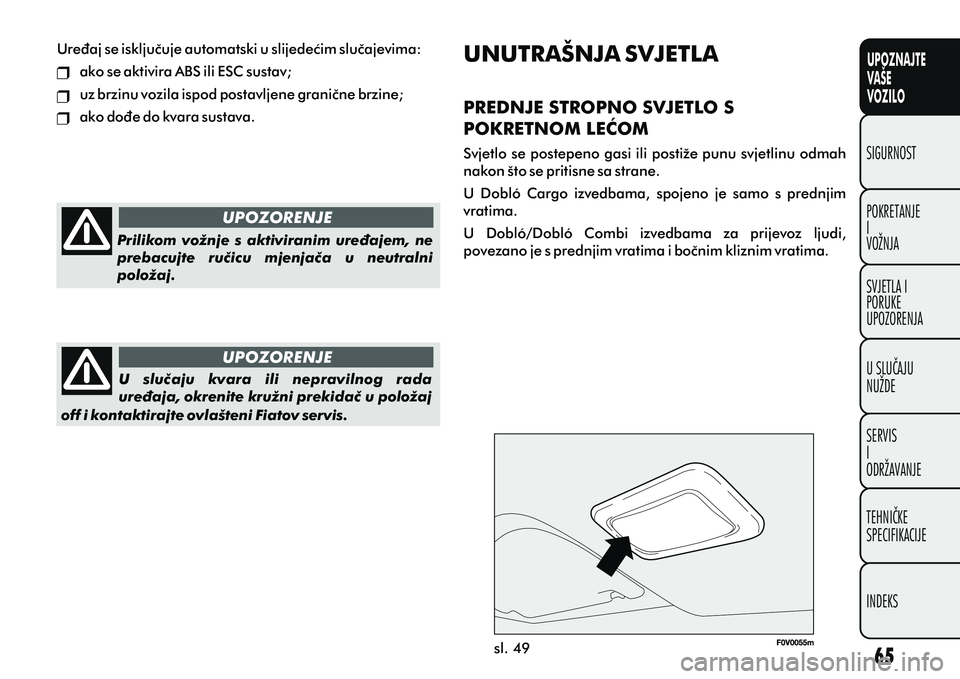 FIAT DOBLO COMBI 2012 Knjižica s uputama za uporabu i održavanje (in Croatian) UPOZNAJTE
VAŠE
VOZILO
POKRETANJE
I
VOŽNJA SIGURNOST
SVJETLA I
PORUKE
UPOZORENJA
U SLUÈAJU
NUŽDE
SERVIS
I
ODRŽAVANJE
TEHNIÈKE
SPECIFIKACIJE
INDEKS
sl. 49
UPOZORENJE
UPOZORENJE
UNUTRAŠNJA SVJETLA FIAT DOBLO COMBI 2012 Knjižica s uputama za uporabu i održavanje (in Croatian) UPOZNAJTE
VAŠE
VOZILO
POKRETANJE
I
VOŽNJA SIGURNOST
SVJETLA I
PORUKE
UPOZORENJA
U SLUÈAJU
NUŽDE
SERVIS
I
ODRŽAVANJE
TEHNIÈKE
SPECIFIKACIJE
INDEKS
sl. 49
UPOZORENJE
UPOZORENJE
UNUTRAŠNJA SVJETLA