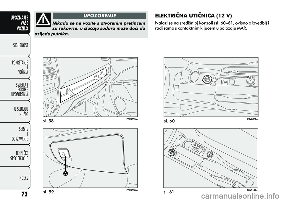 FIAT DOBLO COMBI 2012 Knjižica s uputama za uporabu i održavanje (in Croatian) UPOZNAJTEVAŠE
VOZILO
SIGURNOST
POKRETANJE I
VOŽNJA
SVJETLA I PORUKE
UPOZORENJA
U SLUÈAJU NUŽDE
SERVIS I
ODRŽAVANJE
TEHNIÈKE
SPECIFIKACIJE
INDEKS
UPOZORENJE
sl. 58 sl. 60
sl. 59 sl. 61
Nikada se FIAT DOBLO COMBI 2012 Knjižica s uputama za uporabu i održavanje (in Croatian) UPOZNAJTEVAŠE
VOZILO
SIGURNOST
POKRETANJE I
VOŽNJA
SVJETLA I PORUKE
UPOZORENJA
U SLUÈAJU NUŽDE
SERVIS I
ODRŽAVANJE
TEHNIÈKE
SPECIFIKACIJE
INDEKS
UPOZORENJE
sl. 58 sl. 60
sl. 59 sl. 61
Nikada se