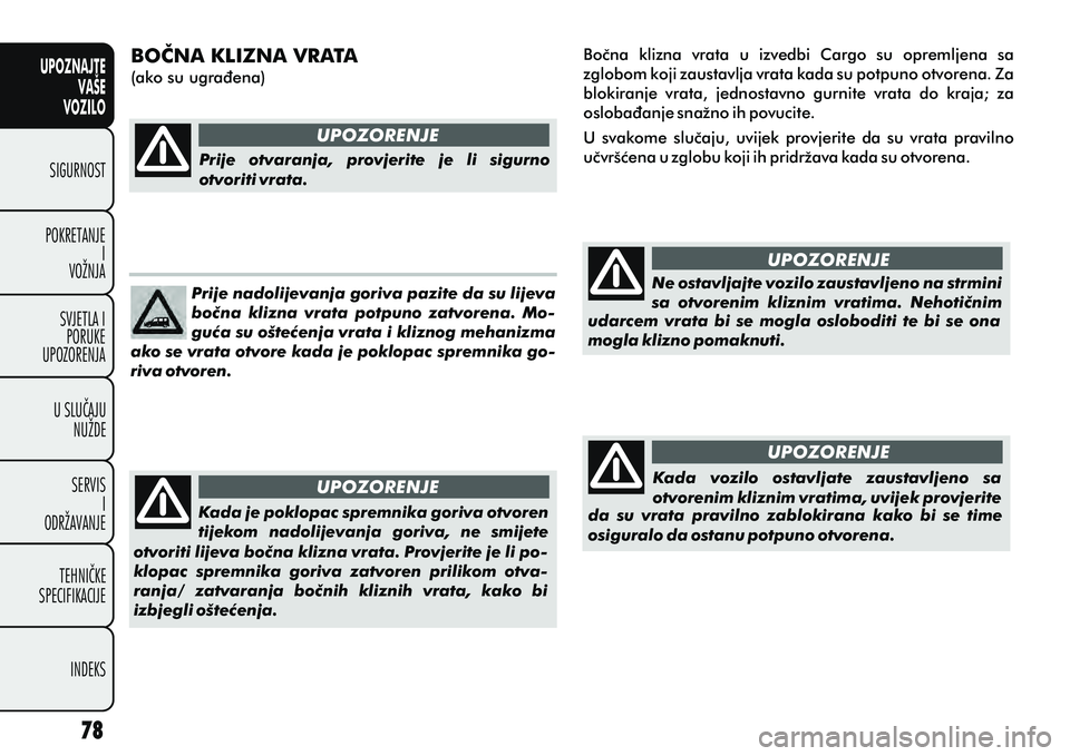 FIAT DOBLO COMBI 2012 Knjižica s uputama za uporabu i održavanje (in Croatian) UPOZNAJTEVAŠE
VOZILO
SIGURNOST
POKRETANJE I
VOŽNJA
SVJETLA I PORUKE
UPOZORENJA
U SLUÈAJU NUŽDE
SERVIS I
ODRŽAVANJE
TEHNIÈKE
SPECIFIKACIJE
INDEKS
UPOZORENJE
UPOZORENJE
UPOZORENJE UPOZORENJE
BOÈN FIAT DOBLO COMBI 2012 Knjižica s uputama za uporabu i održavanje (in Croatian) UPOZNAJTEVAŠE
VOZILO
SIGURNOST
POKRETANJE I
VOŽNJA
SVJETLA I PORUKE
UPOZORENJA
U SLUÈAJU NUŽDE
SERVIS I
ODRŽAVANJE
TEHNIÈKE
SPECIFIKACIJE
INDEKS
UPOZORENJE
UPOZORENJE
UPOZORENJE UPOZORENJE
BOÈN
