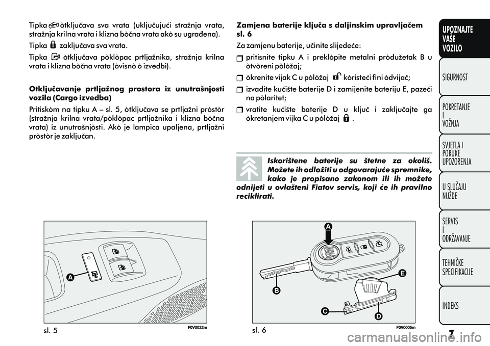 FIAT DOBLO COMBI 2014  Knjižica s uputama za uporabu i održavanje (in Croatian) UPOZNAJTE
VAŠE
VOZILO
POKRETANJE
I
VOŽNJA SIGURNOST
SVJETLA I
PORUKE
UPOZORENJA
U SLUÈAJU
NUŽDE
SERVIS
I
ODRŽAVANJE
TEHNIÈKE
SPECIFIKACIJE
INDEKS
sl. 5 sl. 6Iskorištene  baterije  su  štetne  