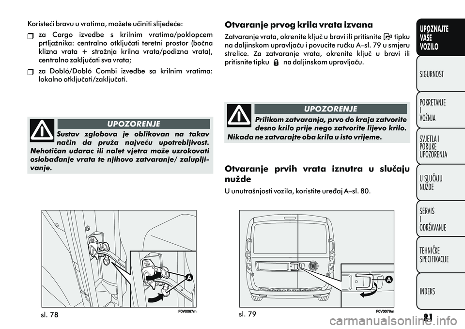FIAT DOBLO COMBI 2012 Knjižica s uputama za uporabu i održavanje (in Croatian) UPOZNAJTE
VAŠE
VOZILO
POKRETANJE
I
VOŽNJA SIGURNOST
SVJETLA I
PORUKE
UPOZORENJA
U SLUÈAJU
NUŽDE
SERVIS
I
ODRŽAVANJE
TEHNIÈKE
SPECIFIKACIJE
INDEKS
sl. 78sl. 79
Koristeæi bravu u vratima, možete FIAT DOBLO COMBI 2012 Knjižica s uputama za uporabu i održavanje (in Croatian) UPOZNAJTE
VAŠE
VOZILO
POKRETANJE
I
VOŽNJA SIGURNOST
SVJETLA I
PORUKE
UPOZORENJA
U SLUÈAJU
NUŽDE
SERVIS
I
ODRŽAVANJE
TEHNIÈKE
SPECIFIKACIJE
INDEKS
sl. 78sl. 79
Koristeæi bravu u vratima, možete